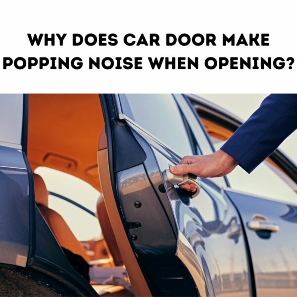 Why Does Car Door Makes Popping Noise When Opening? Engine Diary