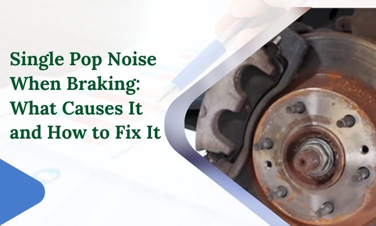 Single Pop Noise When Braking: What Causes It and How to Fix It