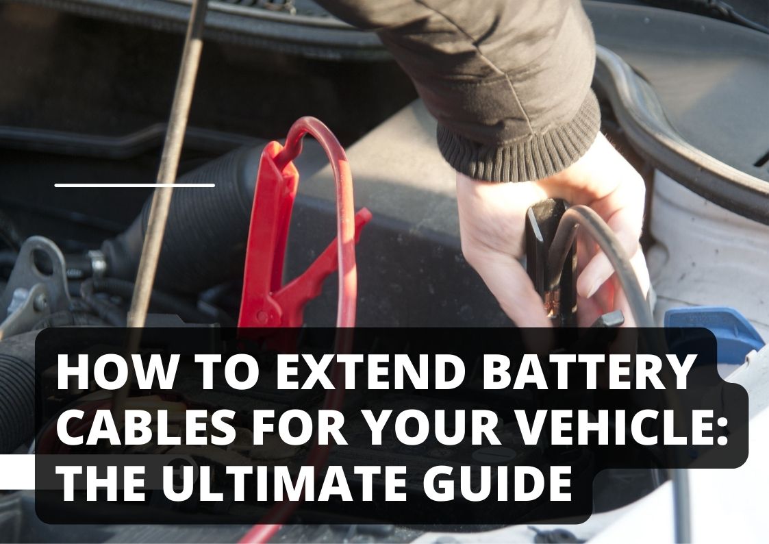 How To Extend Battery Cables For Your Vehicle: The Ultimate Guide